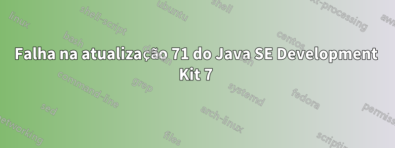 Falha na atualização 71 do Java SE Development Kit 7