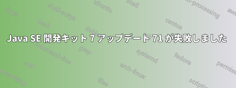 Java SE 開発キット 7 アップデート 71 が失敗しました