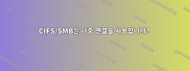 CIFS/SMB는 다중 연결을 사용합니까?