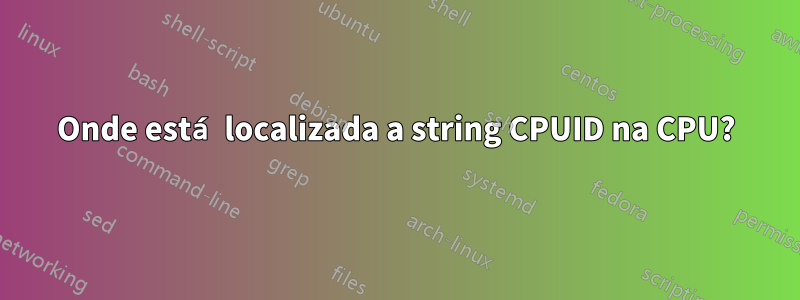 Onde está localizada a string CPUID na CPU?