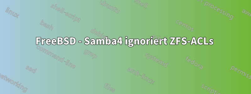 FreeBSD - Samba4 ignoriert ZFS-ACLs