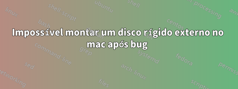 Impossível montar um disco rígido externo no mac após bug 