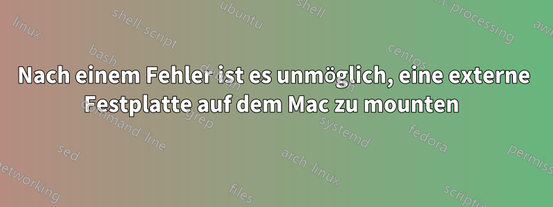 Nach einem Fehler ist es unmöglich, eine externe Festplatte auf dem Mac zu mounten 