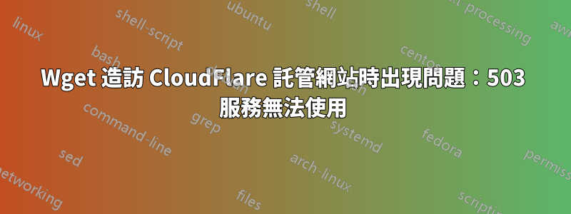 Wget 造訪 CloudFlare 託管網站時出現問題：503 服務無法使用