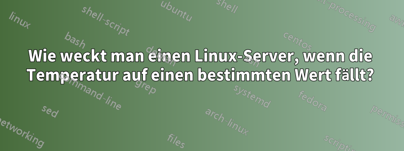 Wie weckt man einen Linux-Server, wenn die Temperatur auf einen bestimmten Wert fällt?