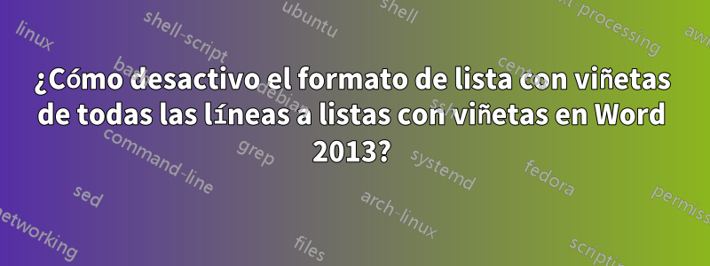 ¿Cómo desactivo el formato de lista con viñetas de todas las líneas a listas con viñetas en Word 2013?