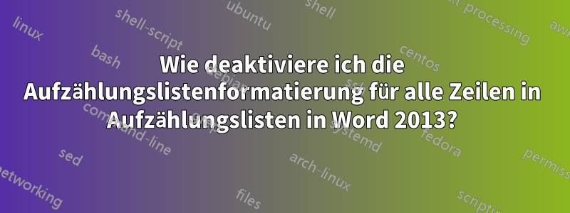 Wie deaktiviere ich die Aufzählungslistenformatierung für alle Zeilen in Aufzählungslisten in Word 2013?