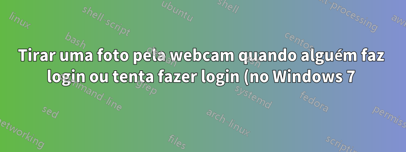 Tirar uma foto pela webcam quando alguém faz login ou tenta fazer login (no Windows 7)