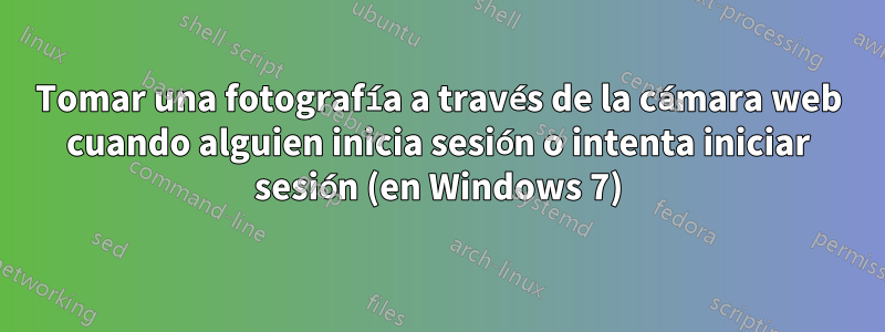 Tomar una fotografía a través de la cámara web cuando alguien inicia sesión o intenta iniciar sesión (en Windows 7)