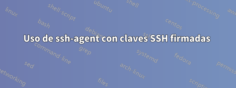 Uso de ssh-agent con claves SSH firmadas