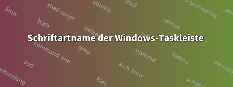 Schriftartname der Windows-Taskleiste