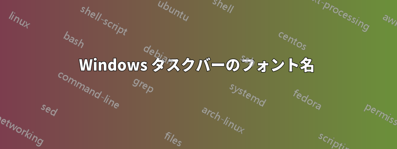 Windows タスクバーのフォント名