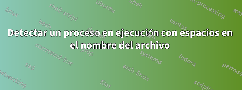 Detectar un proceso en ejecución con espacios en el nombre del archivo