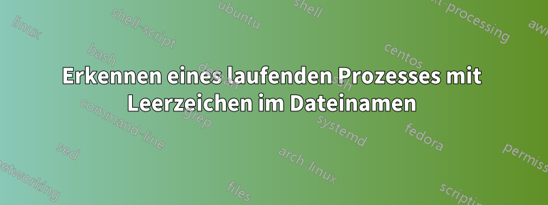 Erkennen eines laufenden Prozesses mit Leerzeichen im Dateinamen