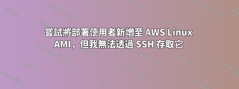 嘗試將部署使用者新增至 AWS Linux AMI，但我無法透過 SSH 存取它