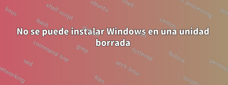 No se puede instalar Windows en una unidad borrada