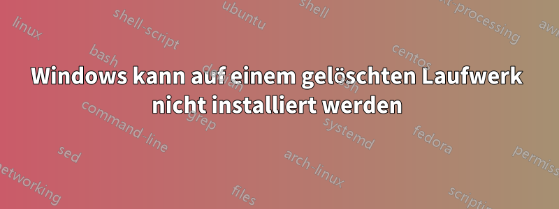 Windows kann auf einem gelöschten Laufwerk nicht installiert werden