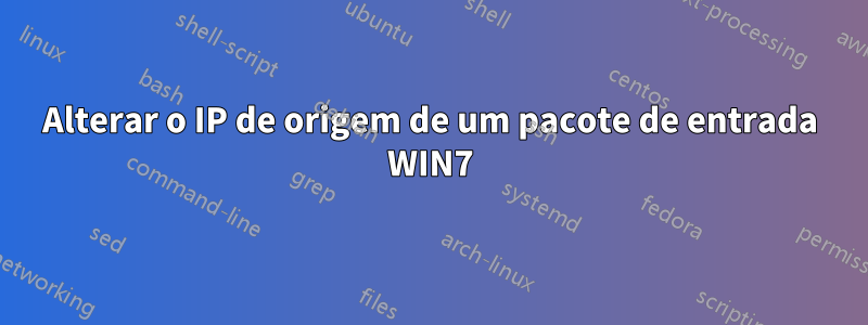 Alterar o IP de origem de um pacote de entrada WIN7