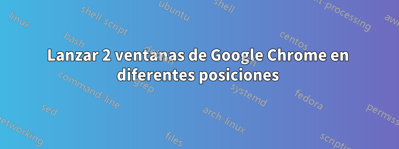 Lanzar 2 ventanas de Google Chrome en diferentes posiciones