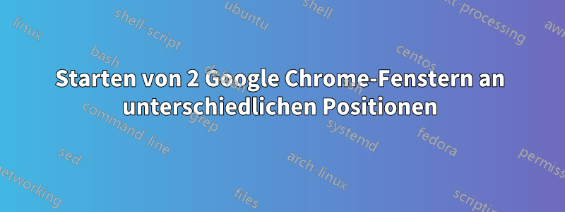 Starten von 2 Google Chrome-Fenstern an unterschiedlichen Positionen