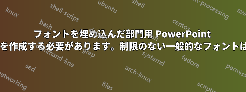 フォントを埋め込んだ部門用 PowerPoint テンプレートを作成する必要があります。制限のない一般的なフォントはどれですか?