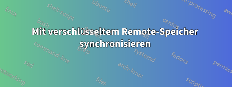 Mit verschlüsseltem Remote-Speicher synchronisieren