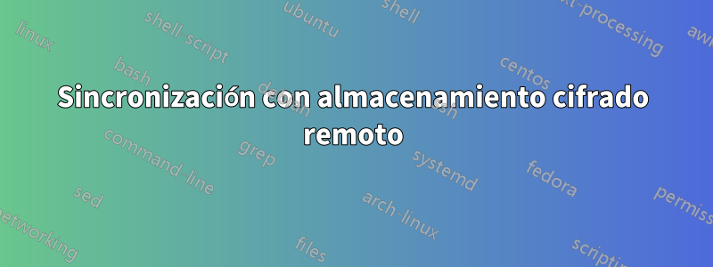 Sincronización con almacenamiento cifrado remoto