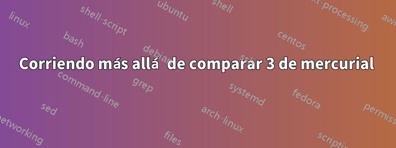 Corriendo más allá de comparar 3 de mercurial