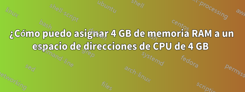 ¿Cómo puedo asignar 4 GB de memoria RAM a un espacio de direcciones de CPU de 4 GB 