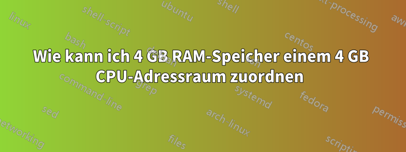 Wie kann ich 4 GB RAM-Speicher einem 4 GB CPU-Adressraum zuordnen 