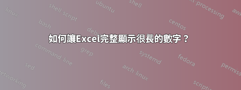 如何讓Excel完整顯示很長的數字？