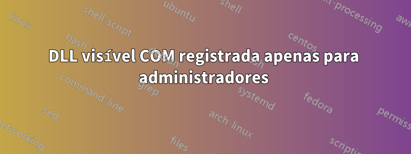 DLL visível COM registrada apenas para administradores