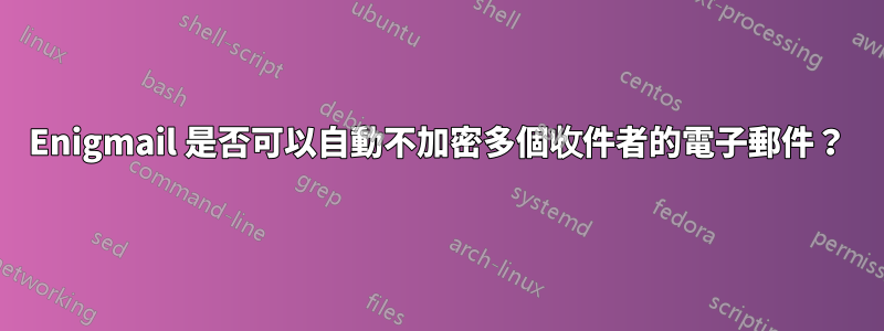 Enigmail 是否可以自動不加密多個收件者的電子郵件？