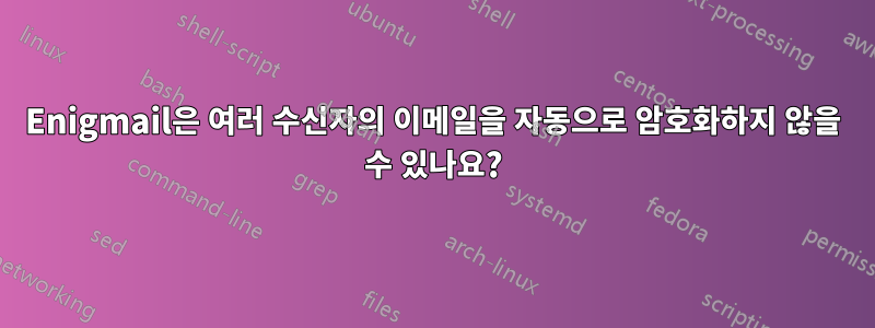 Enigmail은 여러 수신자의 이메일을 자동으로 암호화하지 않을 수 있나요?