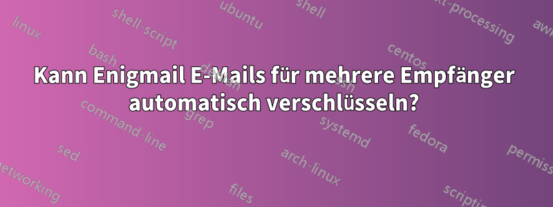 Kann Enigmail E-Mails für mehrere Empfänger automatisch verschlüsseln?