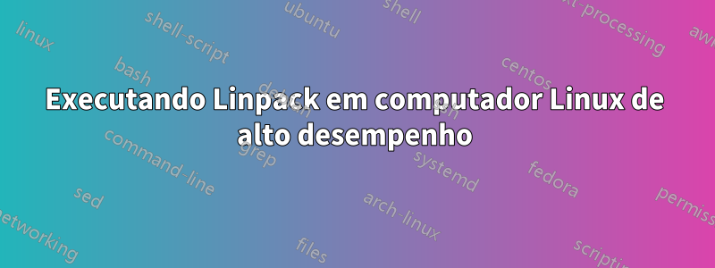 Executando Linpack em computador Linux de alto desempenho