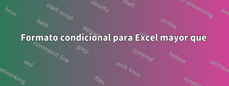 Formato condicional para Excel mayor que