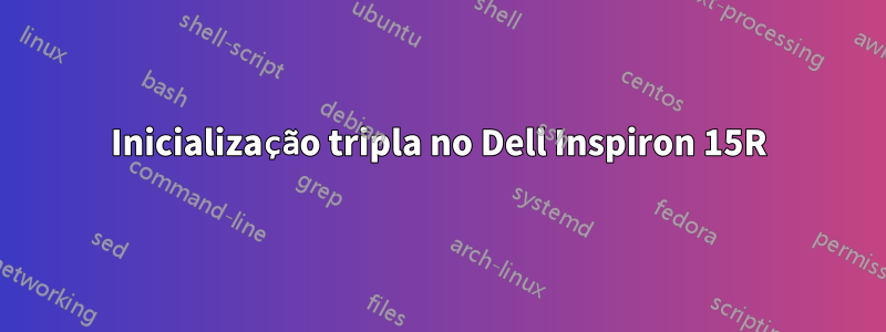 Inicialização tripla no Dell Inspiron 15R