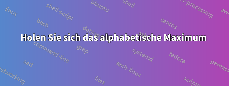 Holen Sie sich das alphabetische Maximum