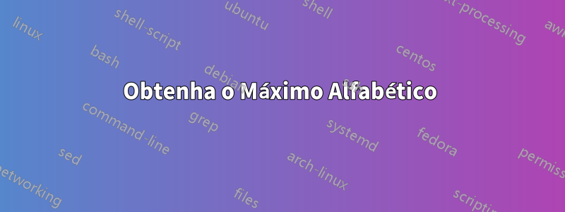 Obtenha o Máximo Alfabético