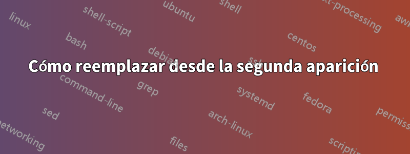 Cómo reemplazar desde la segunda aparición