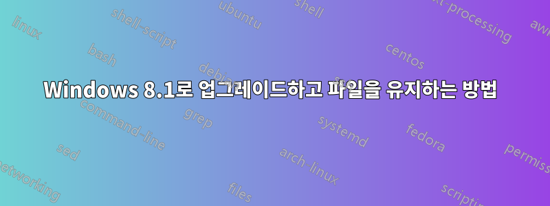 Windows 8.1로 업그레이드하고 파일을 유지하는 방법 