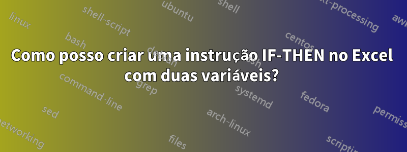 Como posso criar uma instrução IF-THEN no Excel com duas variáveis?