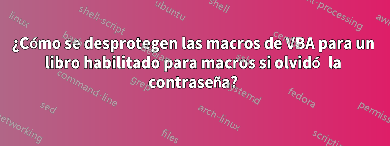 ¿Cómo se desprotegen las macros de VBA para un libro habilitado para macros si olvidó la contraseña?