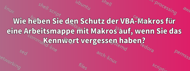 Wie heben Sie den Schutz der VBA-Makros für eine Arbeitsmappe mit Makros auf, wenn Sie das Kennwort vergessen haben?