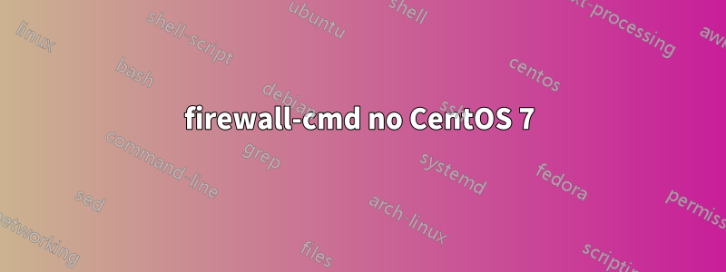 firewall-cmd no CentOS 7