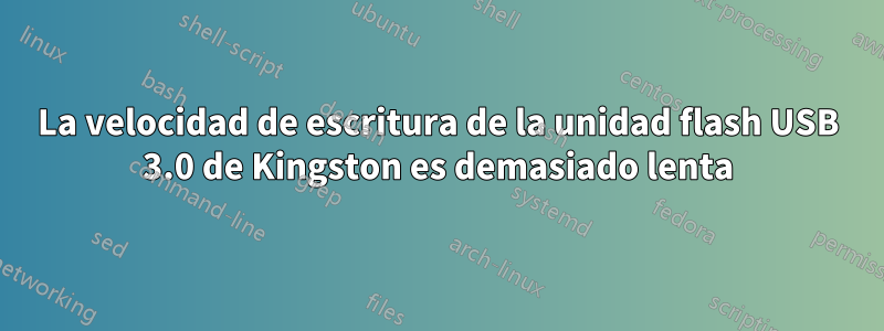 La velocidad de escritura de la unidad flash USB 3.0 de Kingston es demasiado lenta