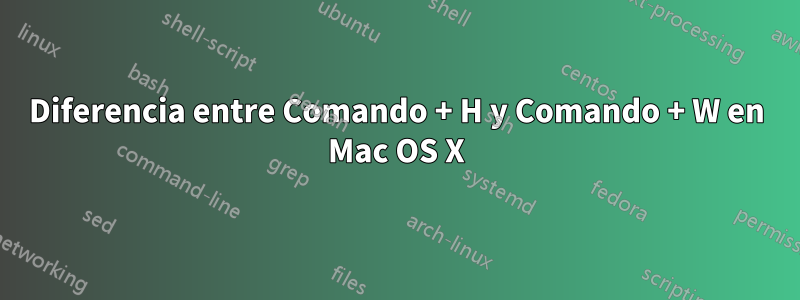 Diferencia entre Comando + H y Comando + W en Mac OS X