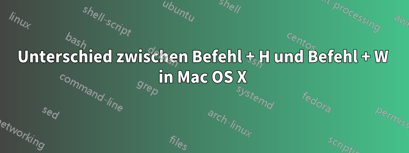 Unterschied zwischen Befehl + H und Befehl + W in Mac OS X