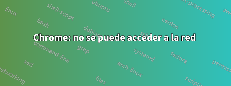 Chrome: no se puede acceder a la red